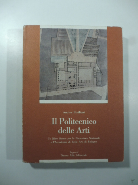 Il Politecnico delle Arti. Belle Arti 1789-1989. Un libro bianco per la Pinacoteca Nazionale e l'Accademia di Belle Arti di Bologna
